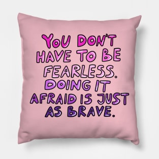 Doing it afraid is just as brave Pillow