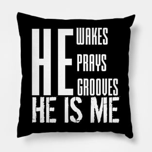 He wakes, he prays, he grooves, HE IS ME Pillow