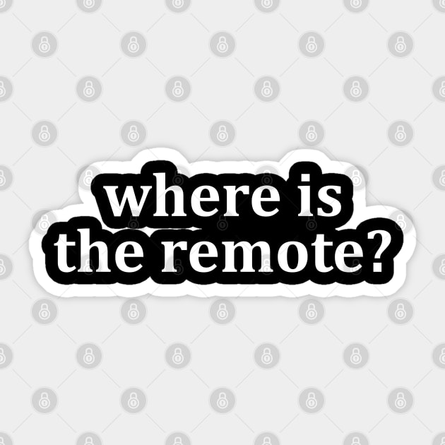 where is the remote - Where Is The Remote - Sticker | TeePublic