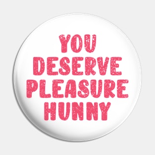 You deserve pleasure hunny Pin