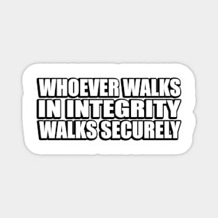 Whoever walks in integrity walks securely Magnet