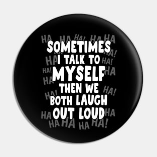 Sometimes I talk to Myself then we both Laugh Out Loud Pin