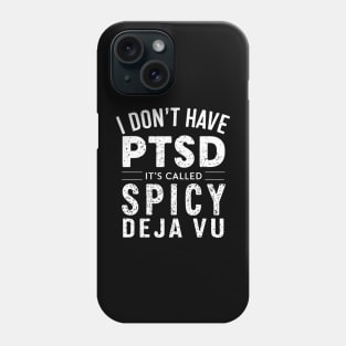 I Don't Have PTSD, It's Called Spicy DE JA VU Phone Case