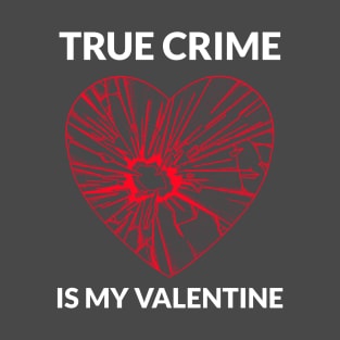 True Crime Is My Valentine T-Shirt