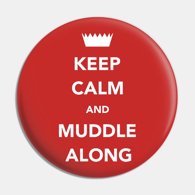 Keep Calm And Muddle Along Pin by DPattonPD