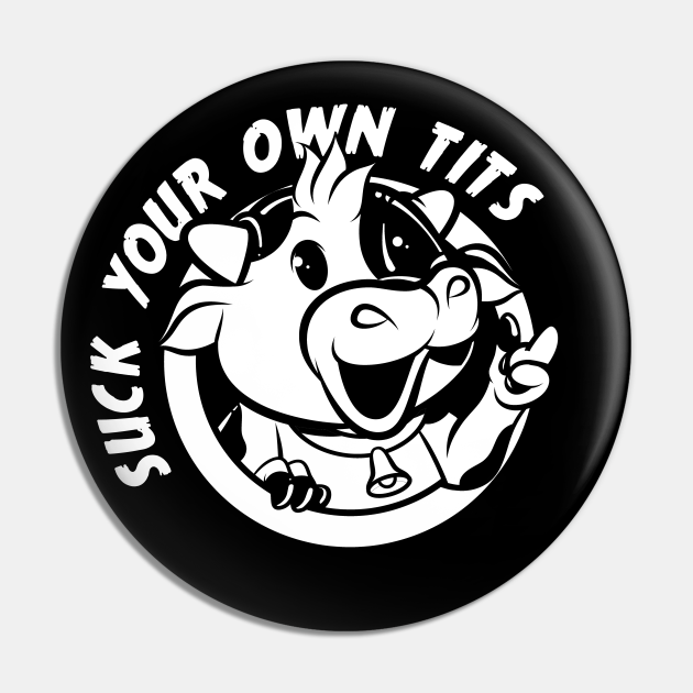 Suck Your Own Tits ~ Animal Activist Cow Illustration - Suck Your Own Titties - Pin | TeePublic