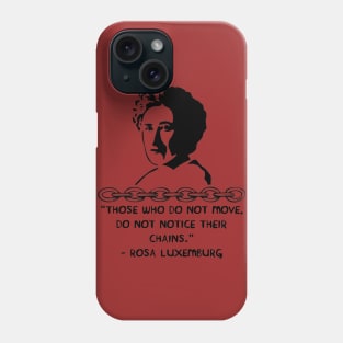 Those Who Do Not Move, Do Not Notice Their Chains - Rosa Luxemburg Quote, Socialist, Feminist Phone Case