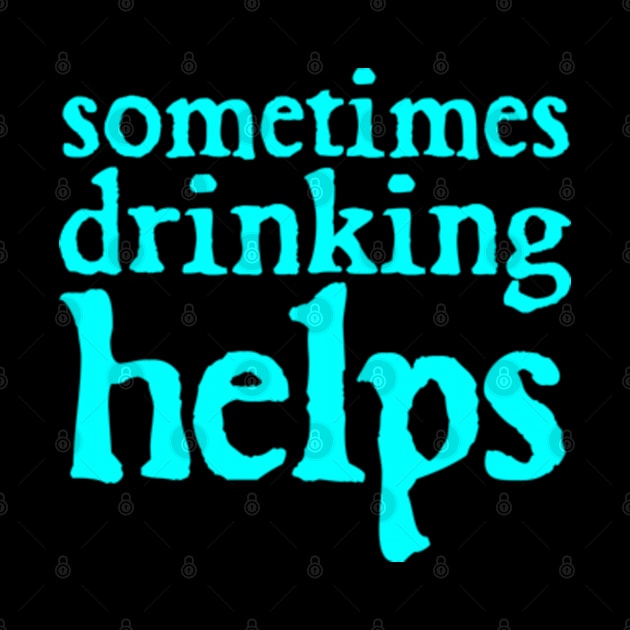 Sometimes Drinking Helps Funny Typography by  hal mafhoum?