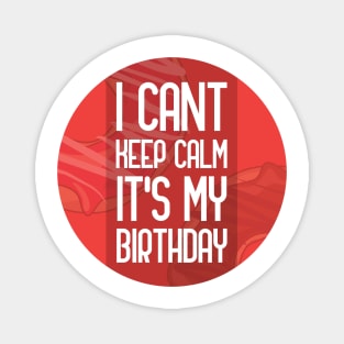 I cant keep calm its my birthday Magnet