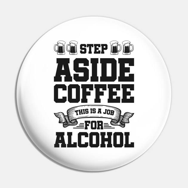 Step aside coffee this is a job for alcohol - Funny Hilarious Meme Satire Simple Black and White Beer Lover Gifts Presents Quotes Sayings Pin by Arish Van Designs