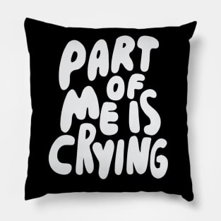 Part of me is crying Pillow