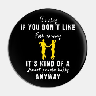 Smart People Hobby Folk Dancing: Newest design for folk dancing lover say "It's okay if don't like folk dancing it's kind of a smart people hobby anyway" Pin