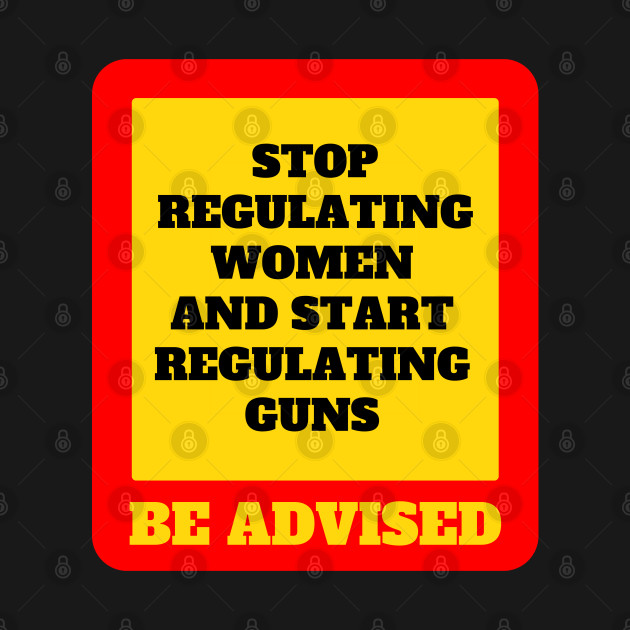 Stop Regulating Women And Start Regulating Guns by oneduystore