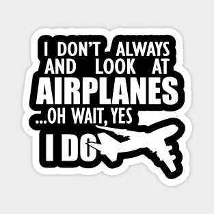 Airplane - I don't always and look at airplanes oh wait, yes I dow Magnet