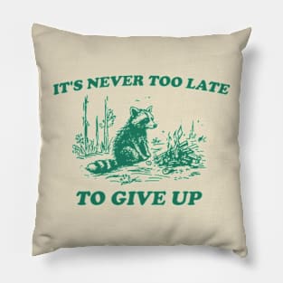 It's Never Too Late To Give Up, Vintage Drawing T Shirt, Raccoon T Shirt, Sarcastic T Shirt, Unisex Pillow