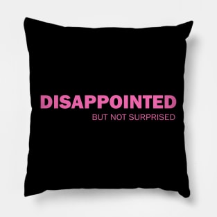 Disappointed But Not Surprised Pillow