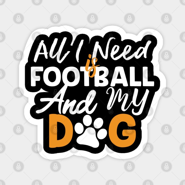 All I Need Is Football And My Dog Gift Football Dog Lovers Gift Magnet by mommyshirts