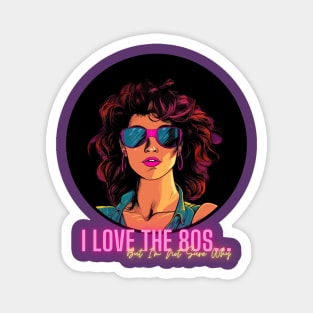 I Love the 80s...But I'm Not Sure Why Magnet