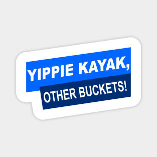 Yippie Kayak, Other Buckets! Magnet