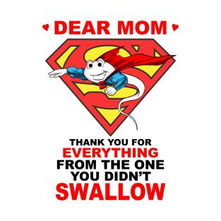 Dear Mom Thank You For Didn't Swallow Super Sperm T-Shirt