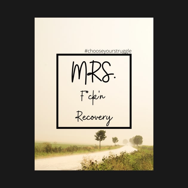 Mrs. F*ck'n Recovery by Choose Your Struggle