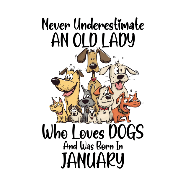 Never Underestimate An Old Lady Who Loves Dogs And Was Born In January by D'porter