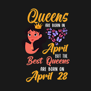 Lovely Gift For Girl - Queens Are Born In April But The Best Queens Are Born On April 28 T-Shirt