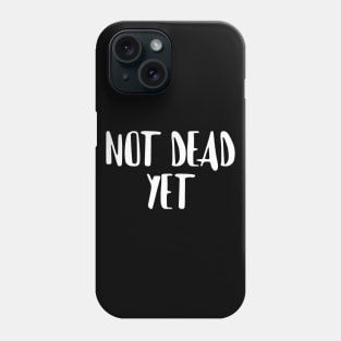 Not Dead Yet, Funny Design Phone Case