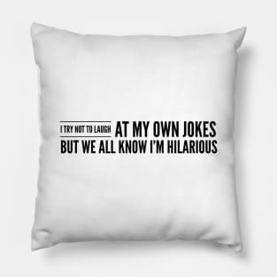 I Try Not To Laugh At My Own Jokes But We All Know I'm Hilarious - Funny Sayings Pillow