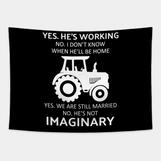 Tractor yes he's working no i don't know when he'll be home Tapestry