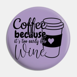 Coffee because its too early for wine Pin