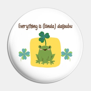 Everything is Kinda Daijoubu Frog Pin