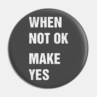 WHEN NOT OK MAKE YES Pin