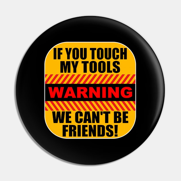 Tools - Warning If You Touch My Tools We Cant Be Friends Pin by Kudostees