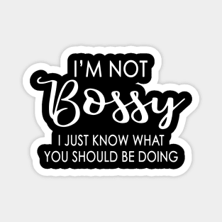 I'm Not Bossy I Just Know What You Should Be Doing Funny Magnet