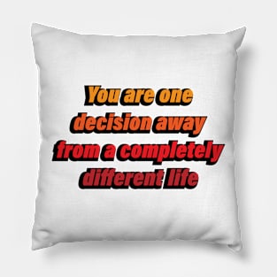 You are one decision away from a completely different life Pillow