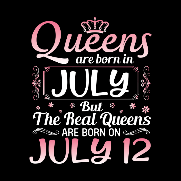Queens Are Born In July Real Queens Are Born On July 12 Birthday Nana Mom Aunt Sister Wife Daughter by joandraelliot
