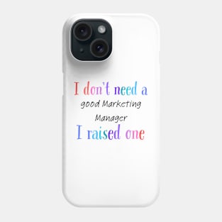 i dont need a good marketing manager i raised one Phone Case