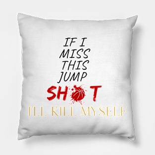 If I Miss This Jumpshot I'll Kill Myself Pillow