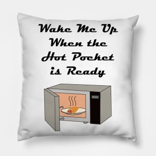 Wake Me Up When the Hot Pocket is Ready Pillow