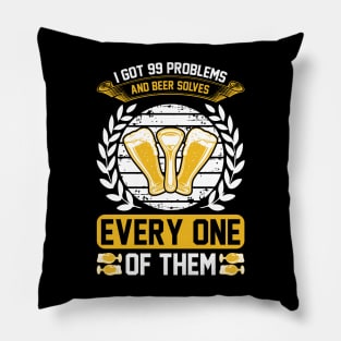 I got 99 problems and beer solves every one of them T Shirt For Women Men Pillow