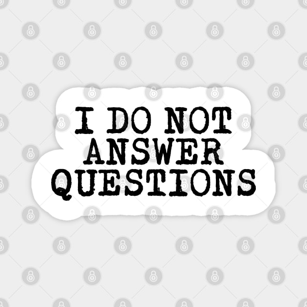 I DO NOT ANSWER QUESTIONS Magnet by TinaGraphics