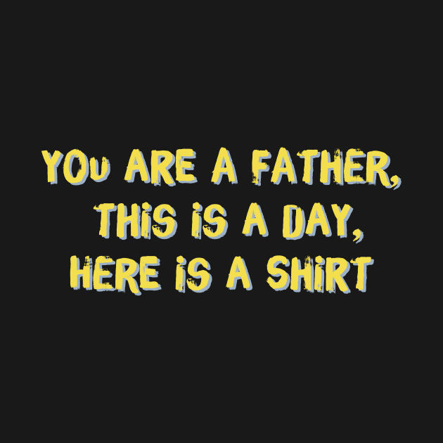 Accurate Father's Day Gift - you are a father, this is a day, here is a shirt by For_Us