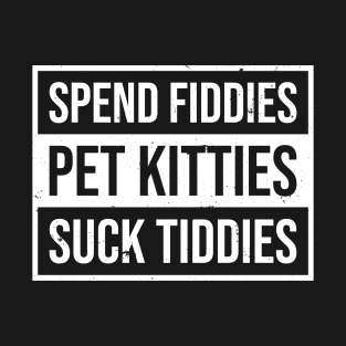 Spend Fiddies Pet Kitties Suck Tiddies T-Shirt