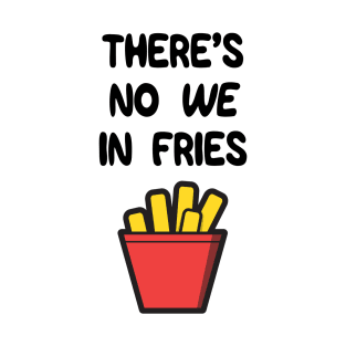 There's no WE in Fries T-Shirt