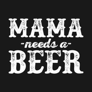 Mama Needs A Beer T-Shirt