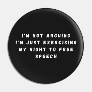 I'm Not Arguing I'm Just Exercising My Right To Free Speech Pin