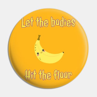 let the bodies hit the floor cute banana Pin