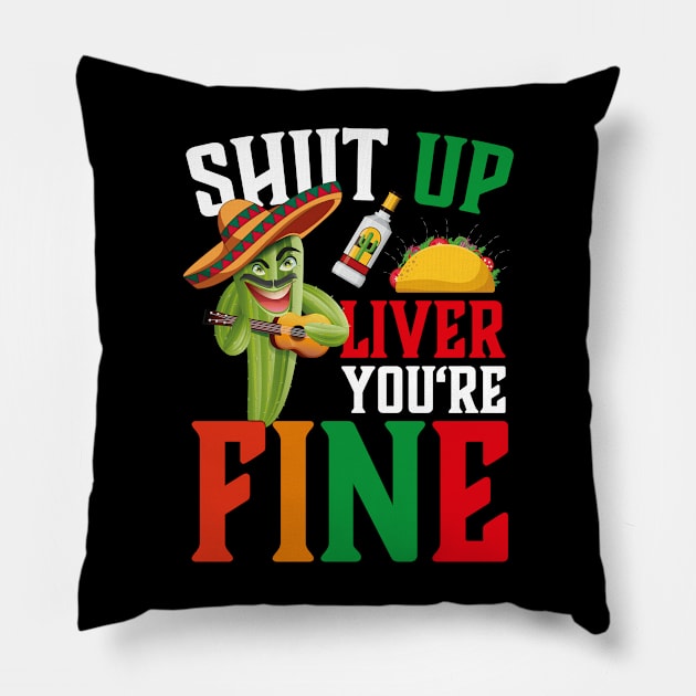 Cinco De Mayo Shut Up Liver You're Fine Pillow by jodotodesign