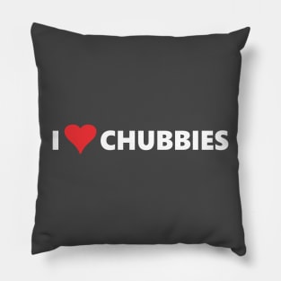 I LOVE CHUBBIES Pillow